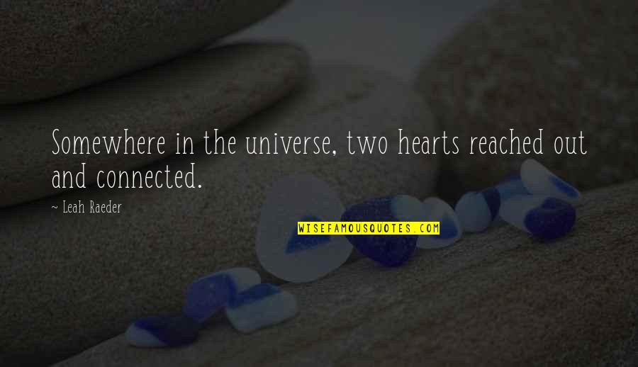 Leah's Quotes By Leah Raeder: Somewhere in the universe, two hearts reached out Leah's Quotes By Leah Raeder: Somewhere in the universe, two hearts reached out