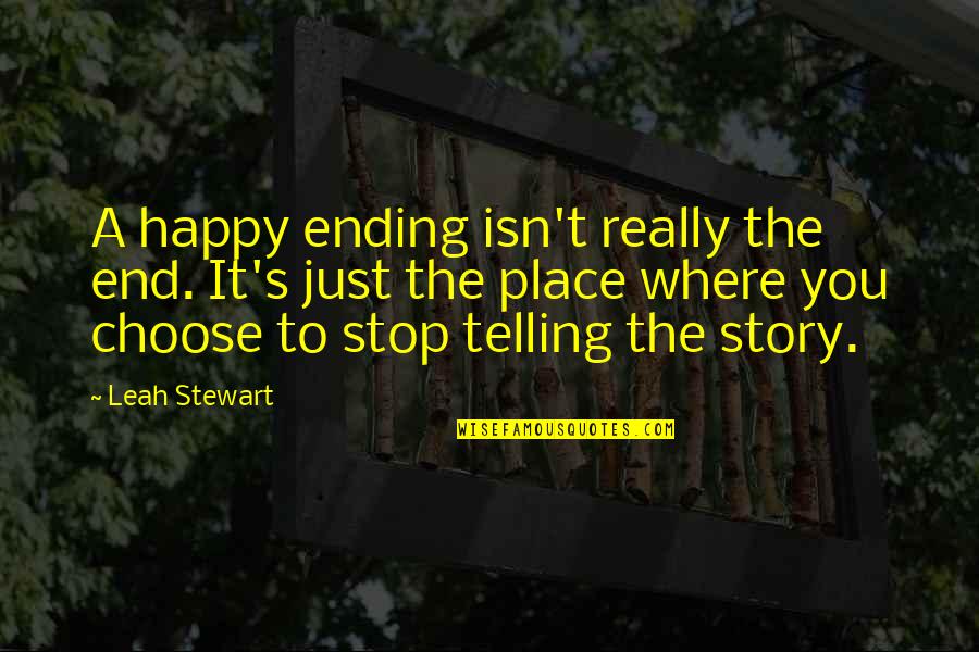 Leah's Quotes By Leah Stewart: A happy ending isn't really the end. It's Leah's Quotes By Leah Stewart: A happy ending isn't really the end. It's