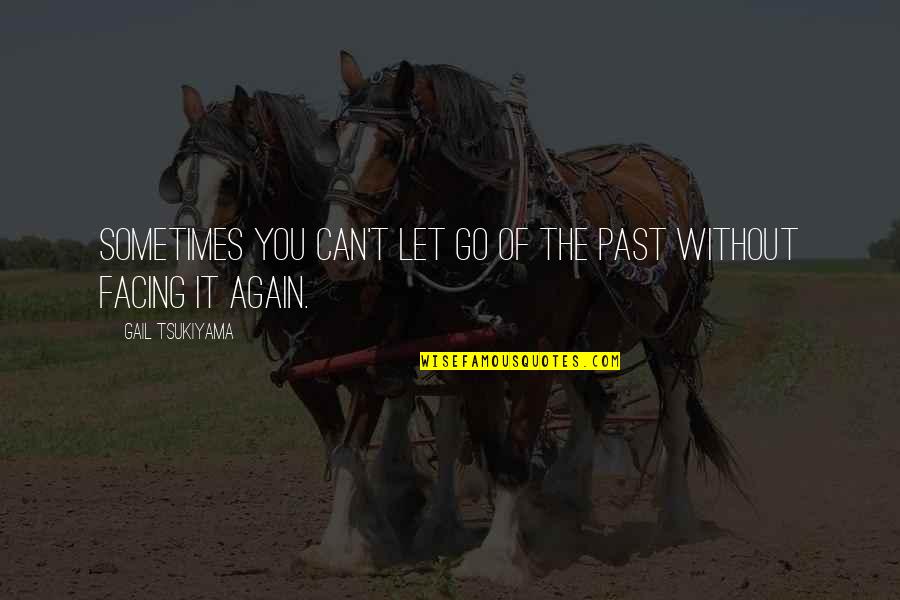 Leahsessence Quotes By Gail Tsukiyama: Sometimes you can't let go of the past Leahsessence Quotes By Gail Tsukiyama: Sometimes you can't let go of the past