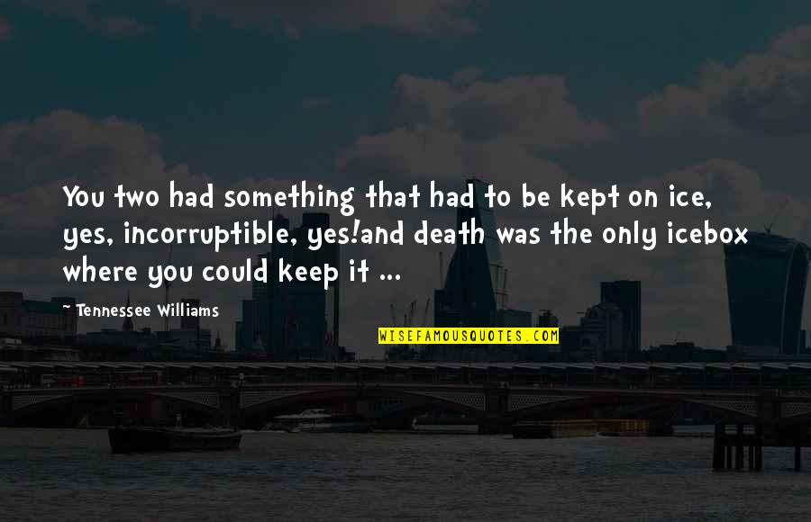 Leahsheather Quotes By Tennessee Williams: You two had something that had to be