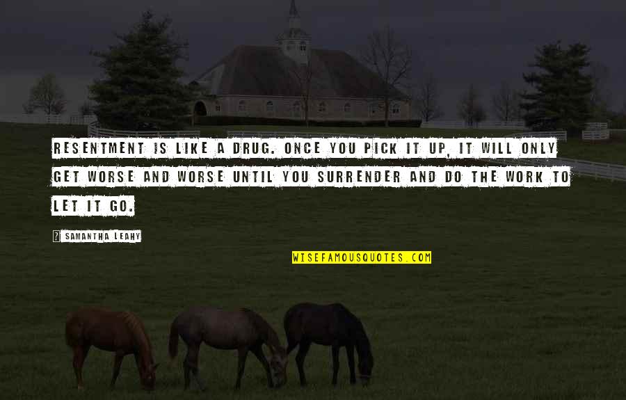Leahy Quotes By Samantha Leahy: Resentment is like a drug. Once you pick Leahy Quotes By Samantha Leahy: Resentment is like a drug. Once you pick
