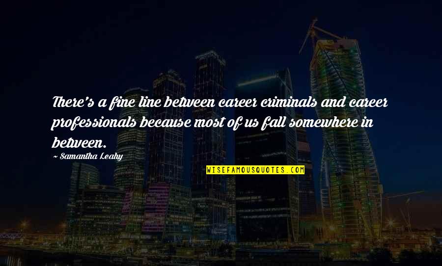 Leahy Quotes By Samantha Leahy: There's a fine line between career criminals and Leahy Quotes By Samantha Leahy: There's a fine line between career criminals and