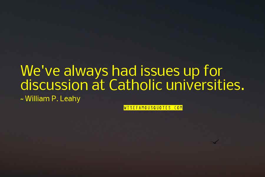Leahy Quotes By William P. Leahy: We've always had issues up for discussion at Leahy Quotes By William P. Leahy: We've always had issues up for discussion at
