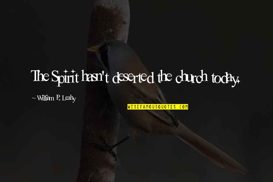 Leahy Quotes By William P. Leahy: The Spirit hasn't deserted the church today. Leahy Quotes By William P. Leahy: The Spirit hasn't deserted the church today.