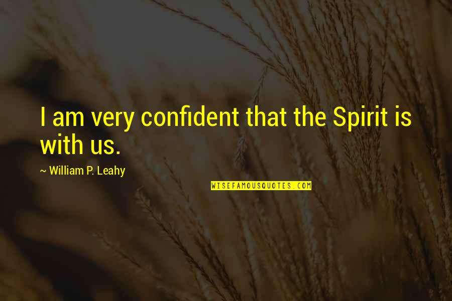 Leahy Quotes By William P. Leahy: I am very confident that the Spirit is Leahy Quotes By William P. Leahy: I am very confident that the Spirit is
