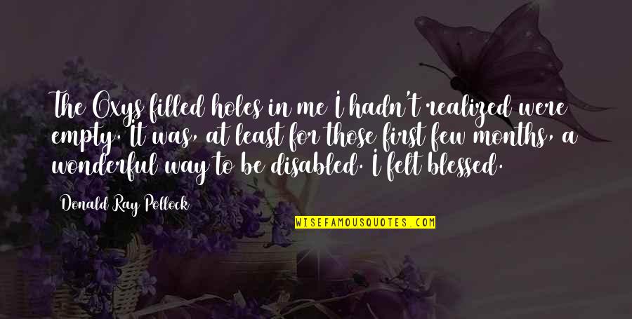 Leajana Quotes By Donald Ray Pollock: The Oxys filled holes in me I hadn't Leajana Quotes By Donald Ray Pollock: The Oxys filled holes in me I hadn't