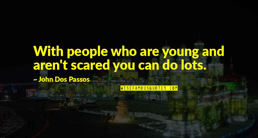 Leakage Flux Quotes By John Dos Passos: With people who are young and aren't scared Leakage Flux Quotes By John Dos Passos: With people who are young and aren't scared