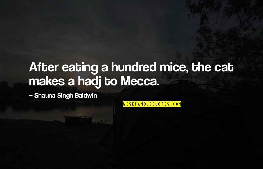 Leakers Quotes By Shauna Singh Baldwin: After eating a hundred mice, the cat makes