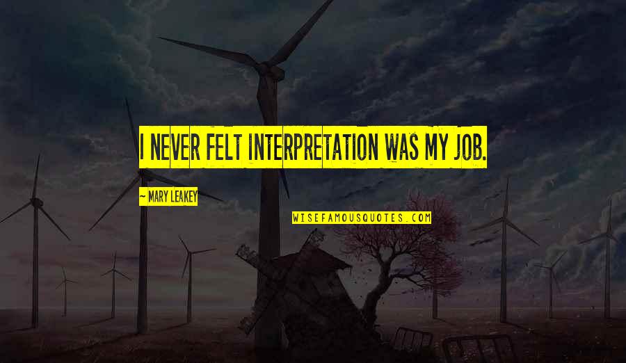 Leakey Quotes By Mary Leakey: I never felt interpretation was my job.