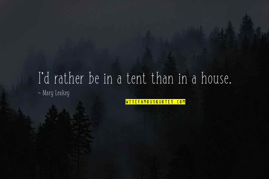 Leakey Quotes By Mary Leakey: I'd rather be in a tent than in