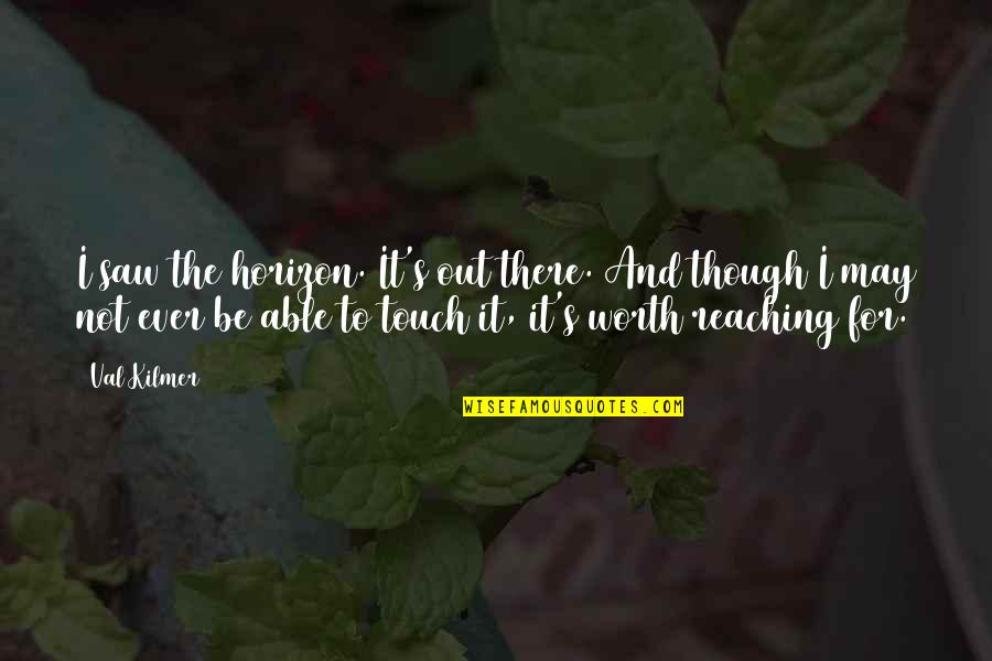 Leaking Outdoor Quotes By Val Kilmer: I saw the horizon. It's out there. And