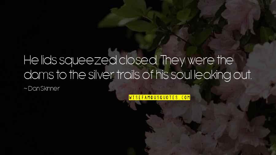 Leaking Quotes By Dan Skinner: He lids squeezed closed. They were the dams