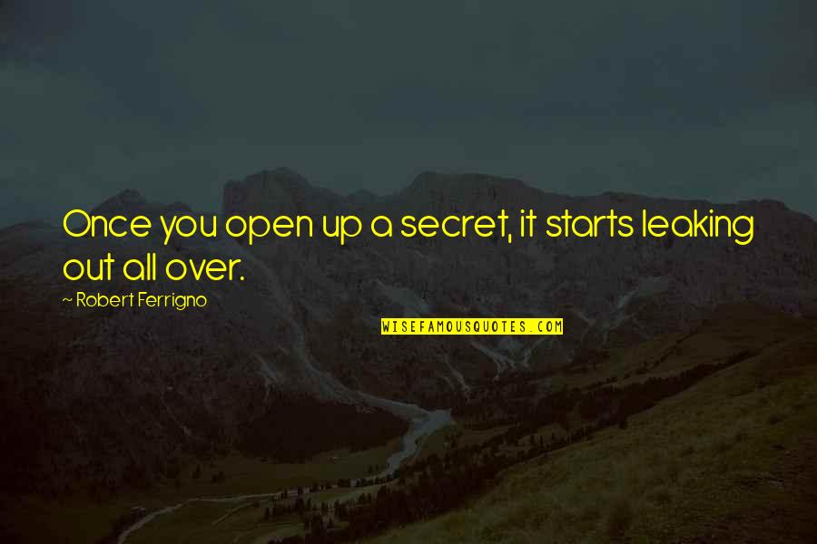 Leaking Quotes By Robert Ferrigno: Once you open up a secret, it starts