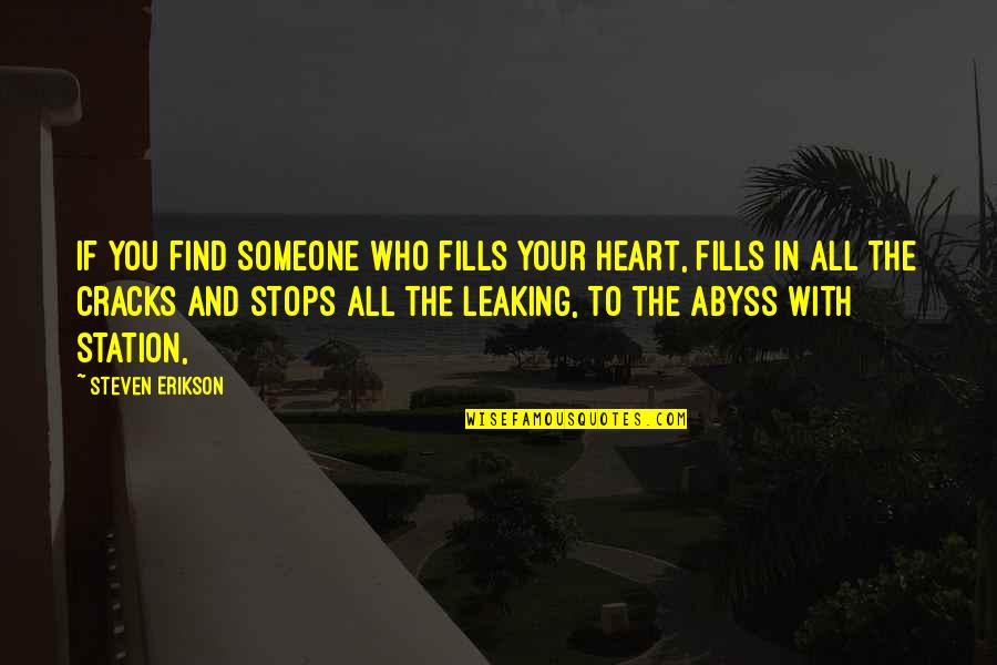 Leaking Quotes By Steven Erikson: If you find someone who fills your heart,