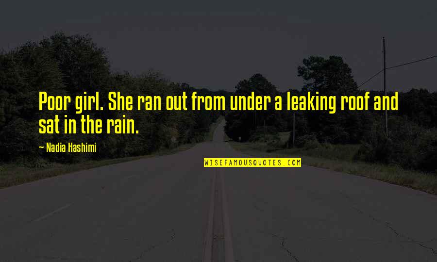 Leaking Roof Quotes By Nadia Hashimi: Poor girl. She ran out from under a
