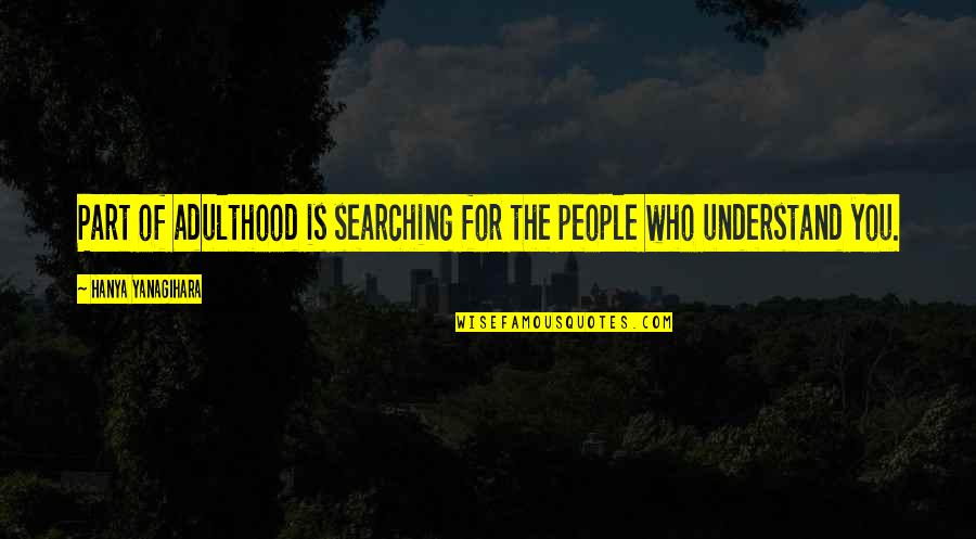 Leaking Toilet Quotes By Hanya Yanagihara: Part of adulthood is searching for the people Leaking Toilet Quotes By Hanya Yanagihara: Part of adulthood is searching for the people