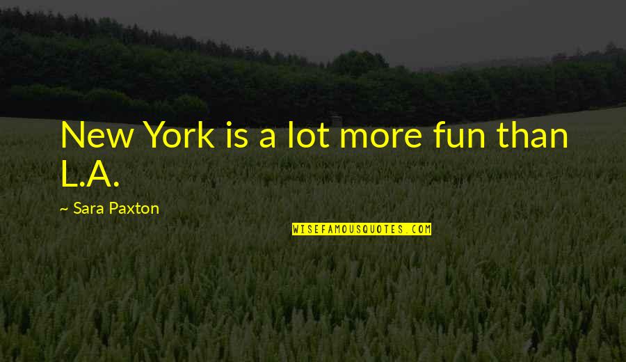 Lealan Jones Quotes By Sara Paxton: New York is a lot more fun than