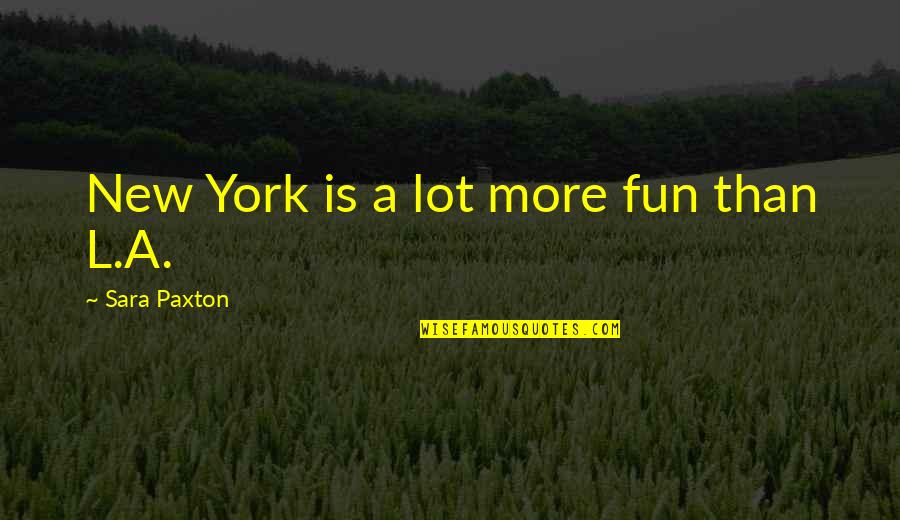 Lealan Jones Quotes By Sara Paxton: New York is a lot more fun than Lealan Jones Quotes By Sara Paxton: New York is a lot more fun than