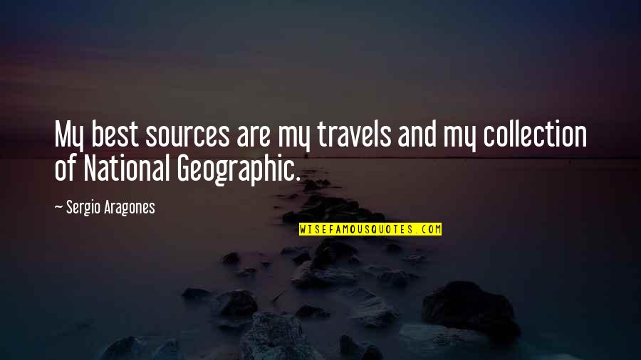 Lealan Jones Quotes By Sergio Aragones: My best sources are my travels and my Lealan Jones Quotes By Sergio Aragones: My best sources are my travels and my