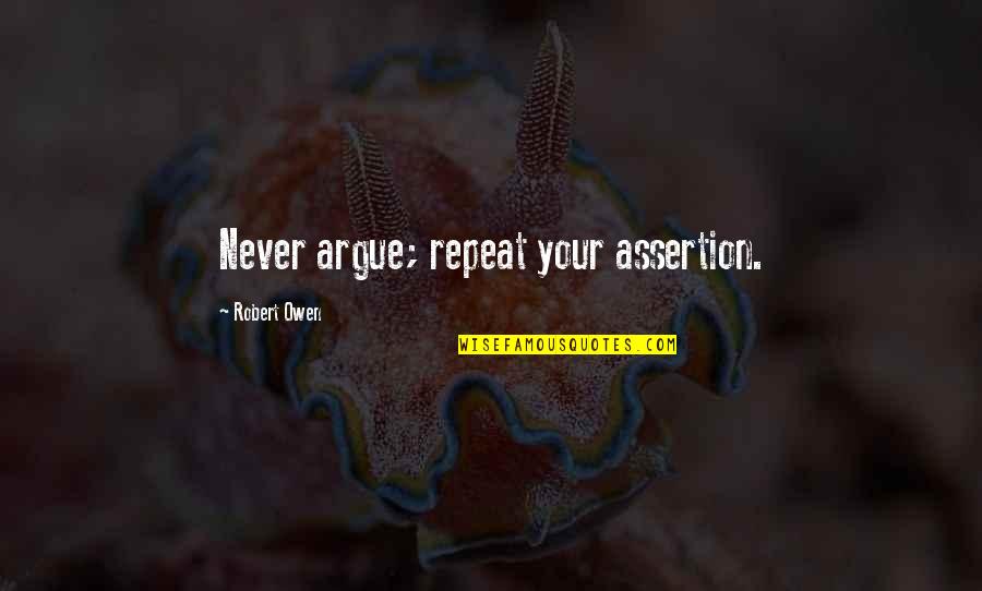 Lealier Quotes By Robert Owen: Never argue; repeat your assertion. Lealier Quotes By Robert Owen: Never argue; repeat your assertion.