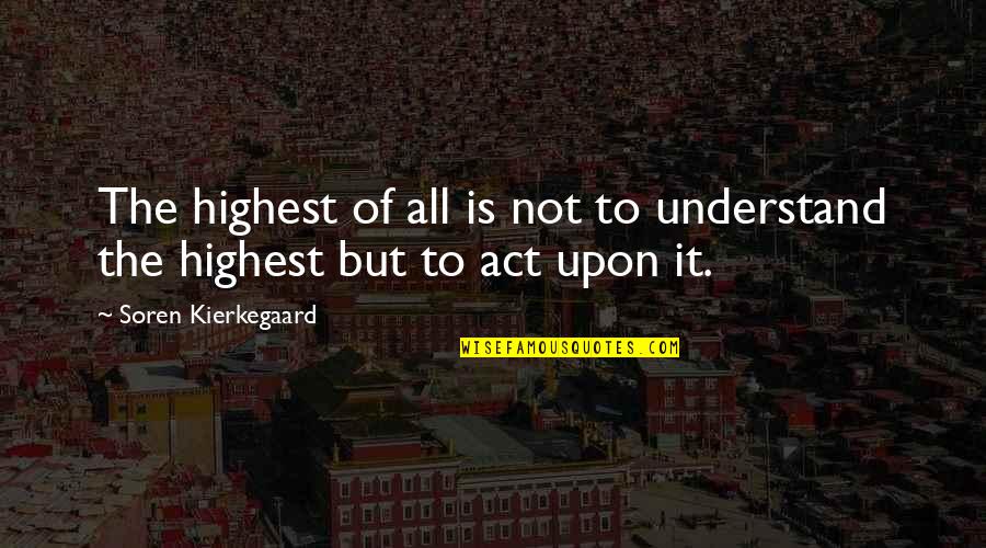 Lealitate Quotes By Soren Kierkegaard: The highest of all is not to understand