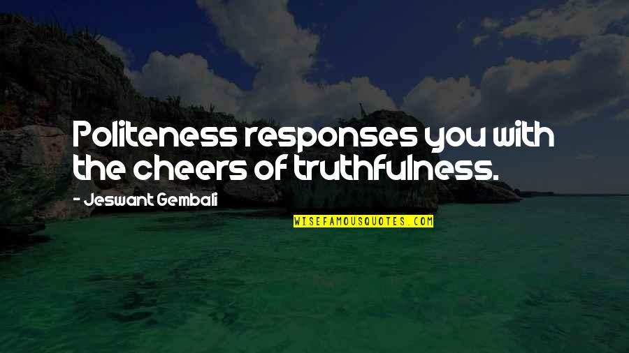 Lealon F Quotes By Jeswant Gembali: Politeness responses you with the cheers of truthfulness. Lealon F Quotes By Jeswant Gembali: Politeness responses you with the cheers of truthfulness.