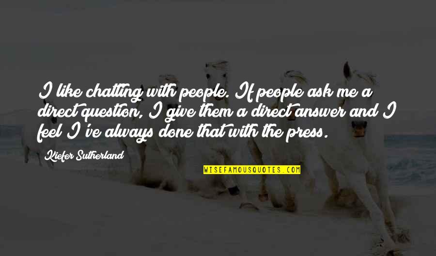 Lealon F Quotes By Kiefer Sutherland: I like chatting with people. If people ask Lealon F Quotes By Kiefer Sutherland: I like chatting with people. If people ask