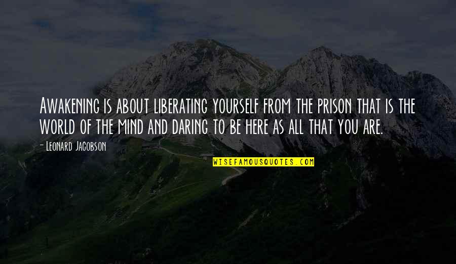 Lealon F Quotes By Leonard Jacobson: Awakening is about liberating yourself from the prison Lealon F Quotes By Leonard Jacobson: Awakening is about liberating yourself from the prison