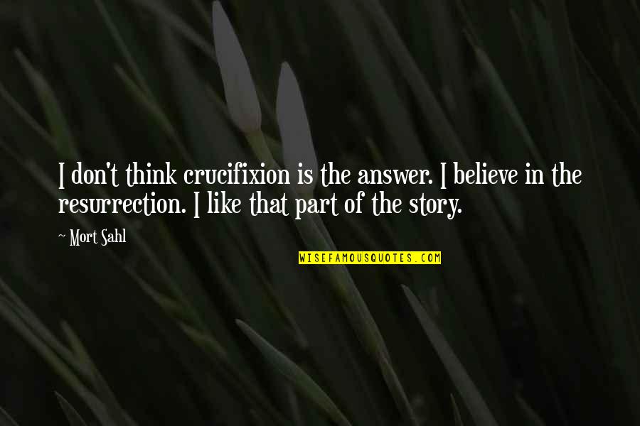 Lealon F Quotes By Mort Sahl: I don't think crucifixion is the answer. I Lealon F Quotes By Mort Sahl: I don't think crucifixion is the answer. I