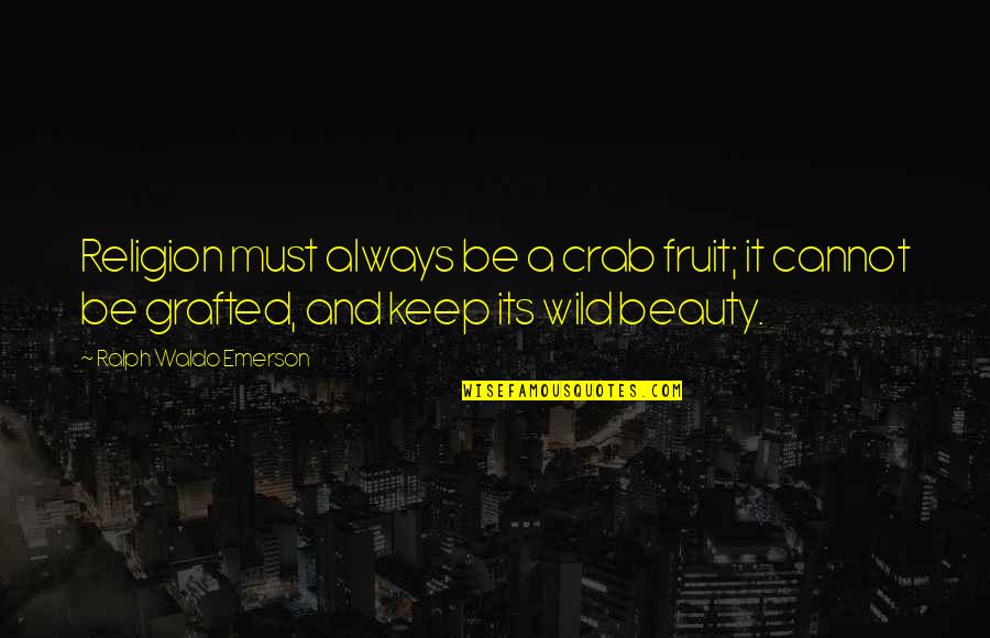 Lealta Quotes By Ralph Waldo Emerson: Religion must always be a crab fruit; it Lealta Quotes By Ralph Waldo Emerson: Religion must always be a crab fruit; it