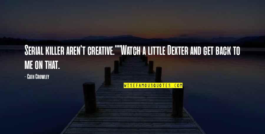Lealtad Concepto Quotes By Cath Crowley: Serial killer aren't creative.""Watch a little Dexter and