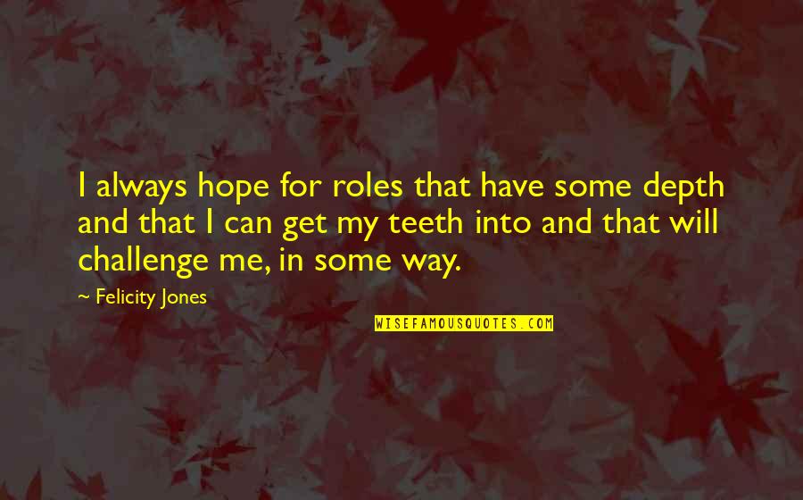 Leaman Junior Quotes By Felicity Jones: I always hope for roles that have some