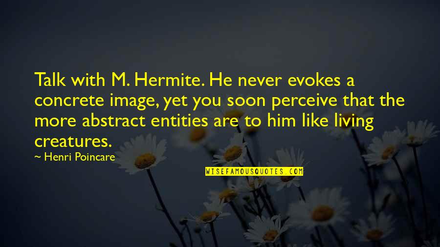 Leamy Hall Quotes By Henri Poincare: Talk with M. Hermite. He never evokes a