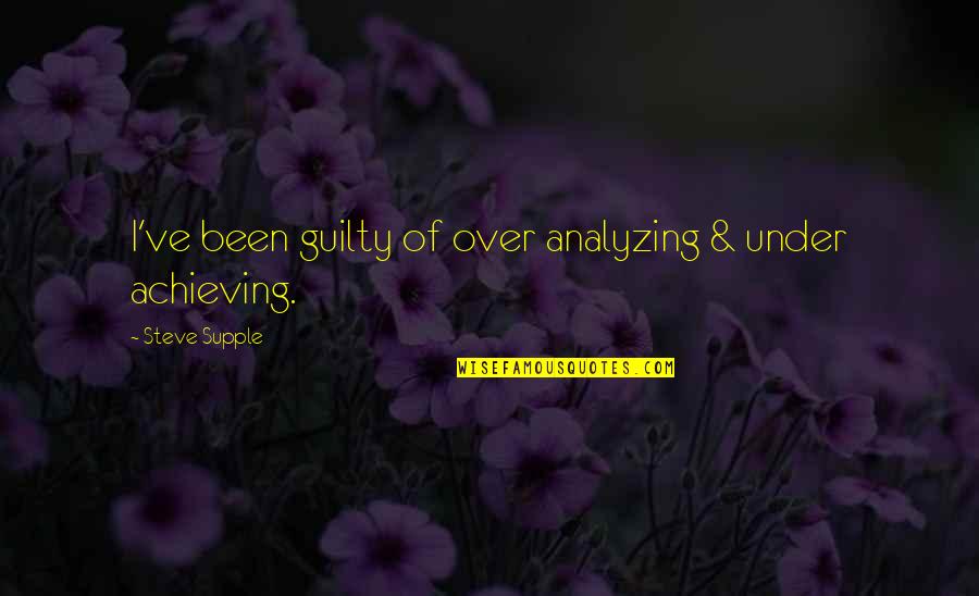 Leamy Hall Quotes By Steve Supple: I've been guilty of over analyzing & under Leamy Hall Quotes By Steve Supple: I've been guilty of over analyzing & under