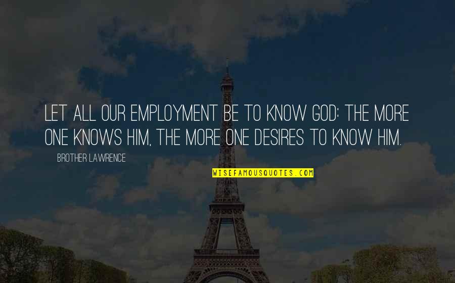 Leamy School Quotes By Brother Lawrence: Let all our employment be to know God: