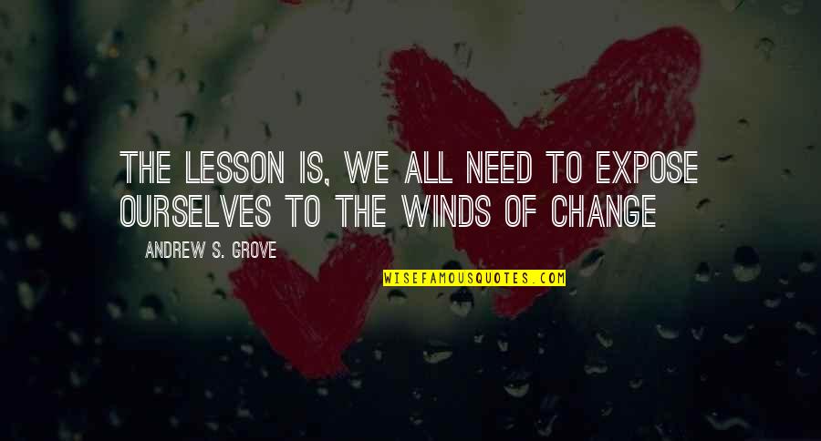 Lean Drink Quotes By Andrew S. Grove: The Lesson is, we all need to expose Lean Drink Quotes By Andrew S. Grove: The Lesson is, we all need to expose