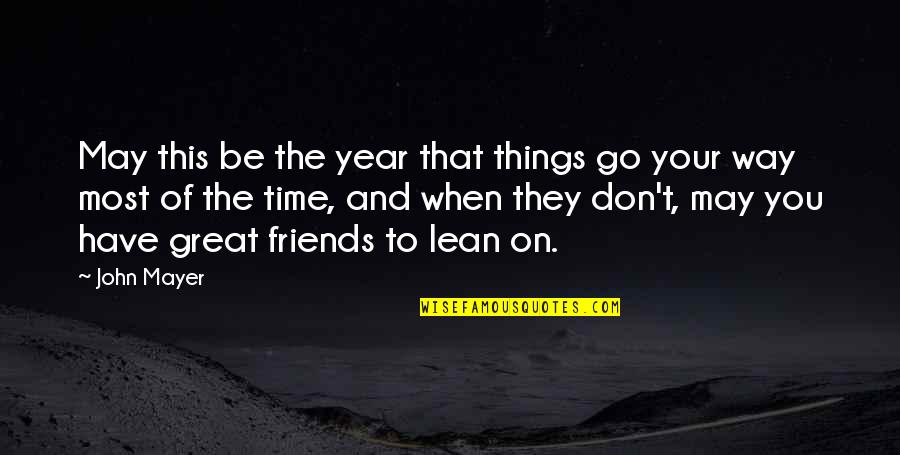 Lean On Friends Quotes By John Mayer: May this be the year that things go