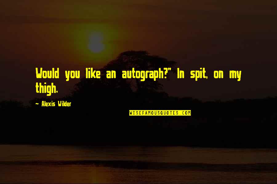 Lean On God For Strength Quotes By Alexis Wilder: Would you like an autograph?" In spit, on
