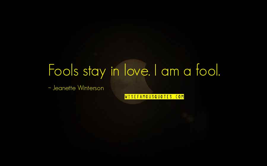 Lean On God Quotes By Jeanette Winterson: Fools stay in love. I am a fool.