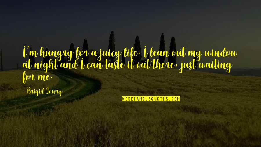 Lean On Me Quotes By Brigid Lowry: I'm hungry for a juicy life. I lean