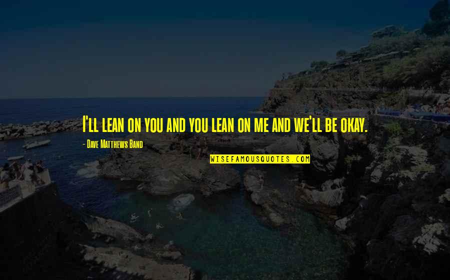 Lean On Me Quotes By Dave Matthews Band: I'll lean on you and you lean on