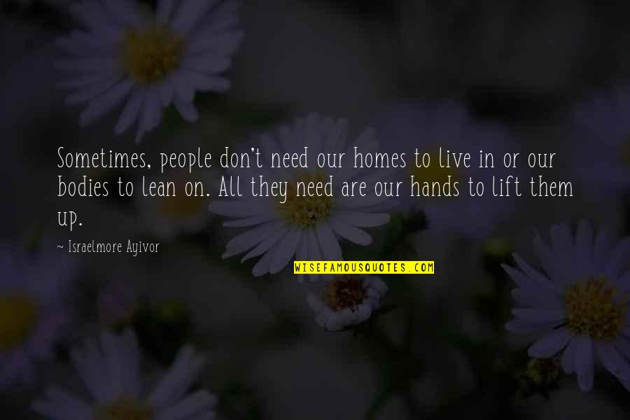 Lean On Me Quotes By Israelmore Ayivor: Sometimes, people don't need our homes to live