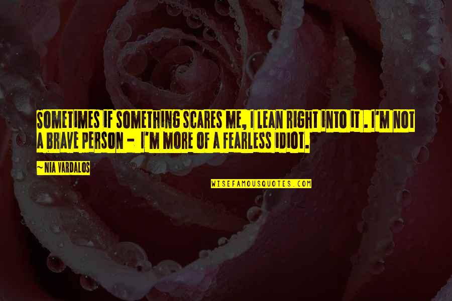Lean On Me Quotes By Nia Vardalos: Sometimes if something scares me, I lean right