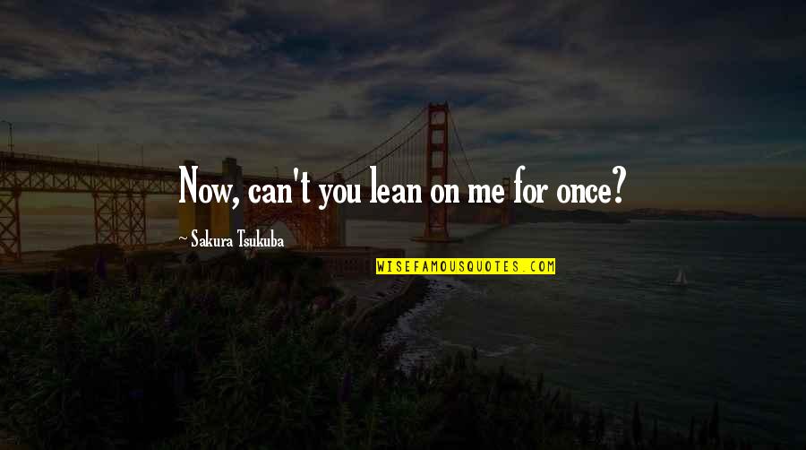Lean On Me Quotes By Sakura Tsukuba: Now, can't you lean on me for once?
