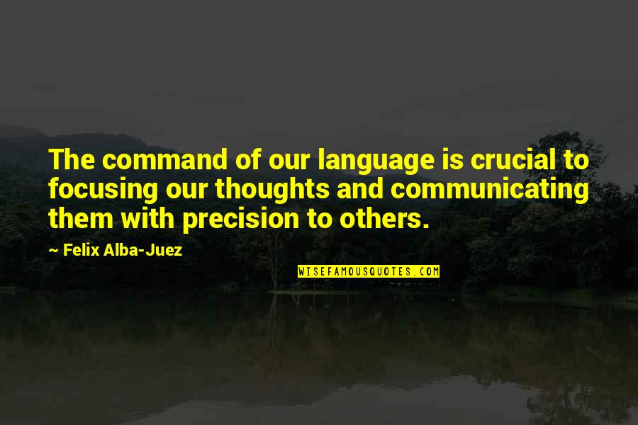Lean On My Shoulder Quotes By Felix Alba-Juez: The command of our language is crucial to