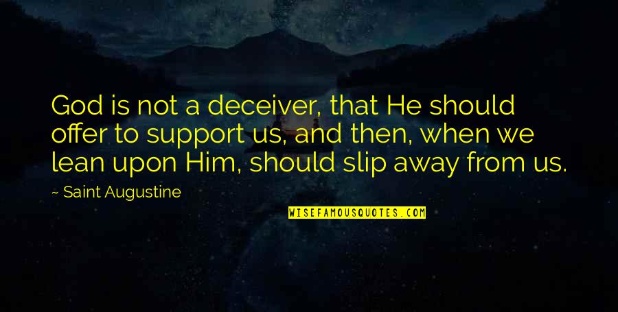 Lean On To God Quotes By Saint Augustine: God is not a deceiver, that He should