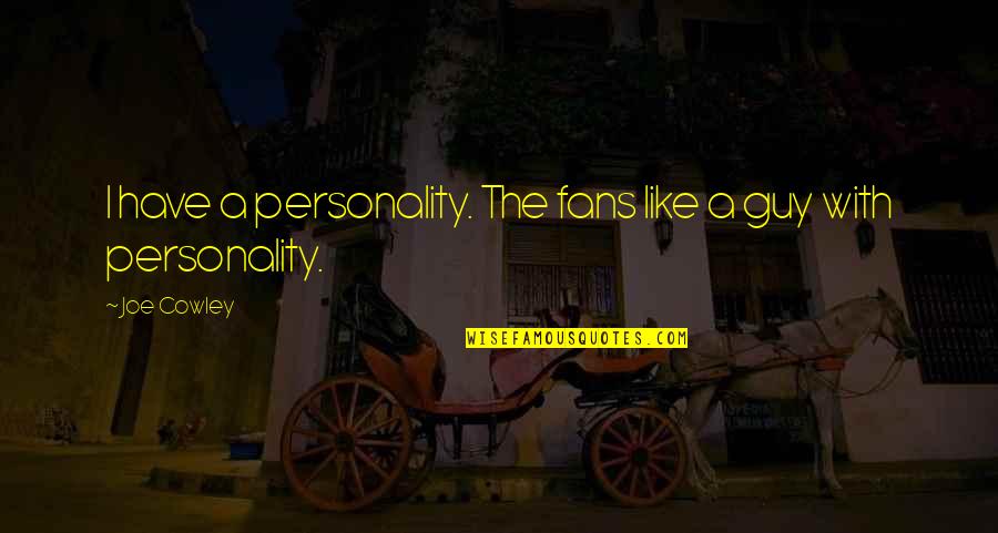 Lean On Your Friends Quotes By Joe Cowley: I have a personality. The fans like a
