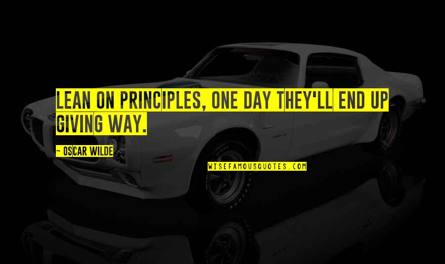 Lean Principles Quotes By Oscar Wilde: Lean on principles, one day they'll end up