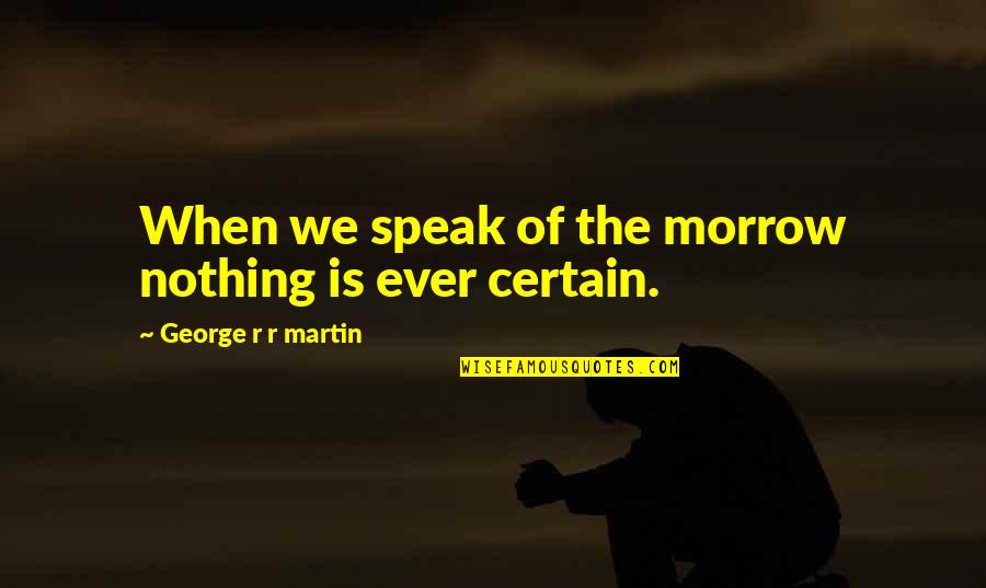 Lean Thinking Quotes By George R R Martin: When we speak of the morrow nothing is