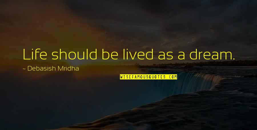 Lean Waste Quotes By Debasish Mridha: Life should be lived as a dream.